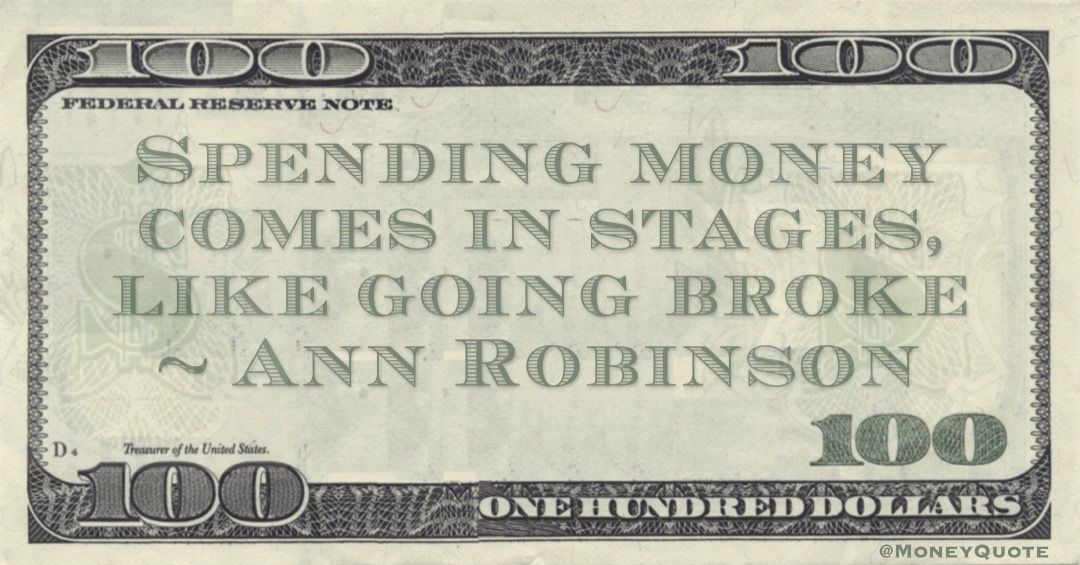 Spending money comes in stages, like going broke Quote