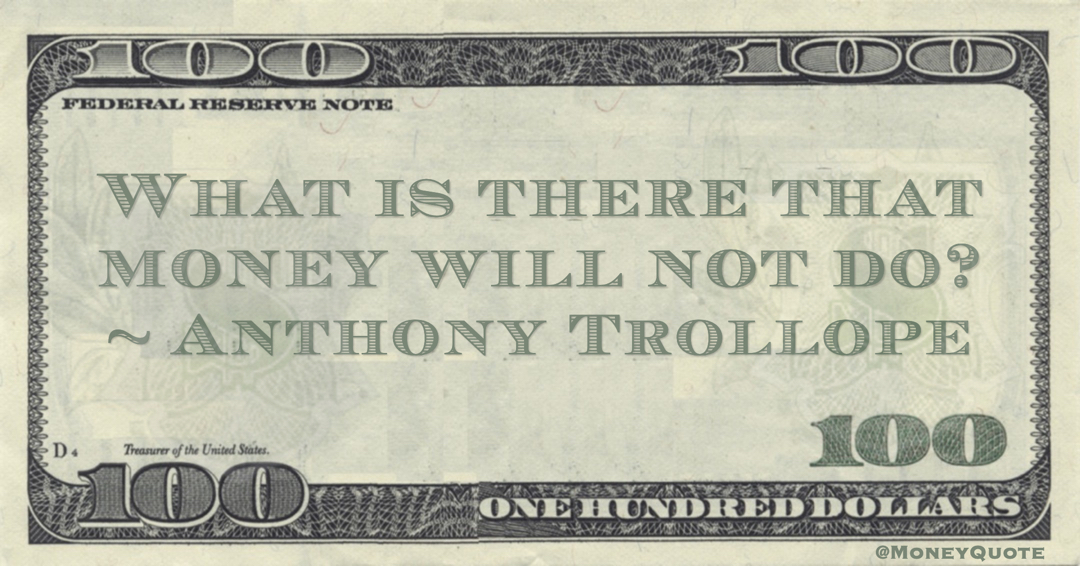 What is there that money will not do? Quote