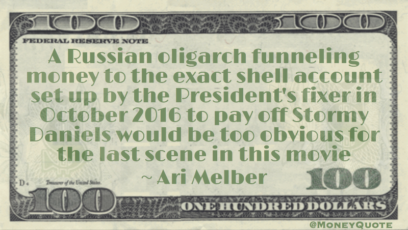A Russian oligarch funneling money to President's fixer would be too obvious for the last scene in this movie Quote