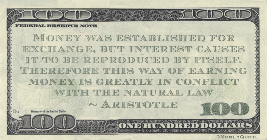 Money for exchange, interest causes it to be reproduced by itself. This way of earning money is in conflict Quote