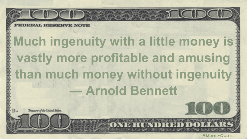 Much ingenuity with a little money is vastly more profitable and amusing than much money without ingenuity Quote