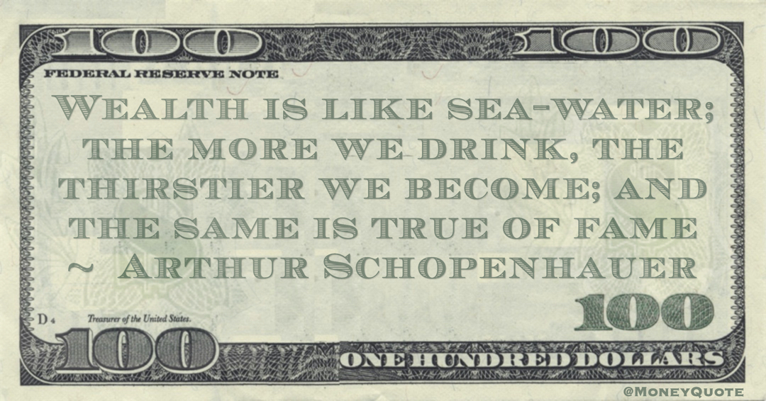 Wealth is like sea-water; the more we drink, the thirstier we become; and the same is true of fame Quote