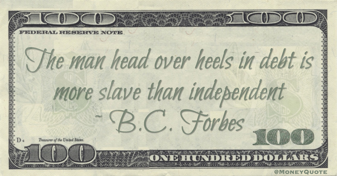 The man head over heels in debt is more slave than independent Quote