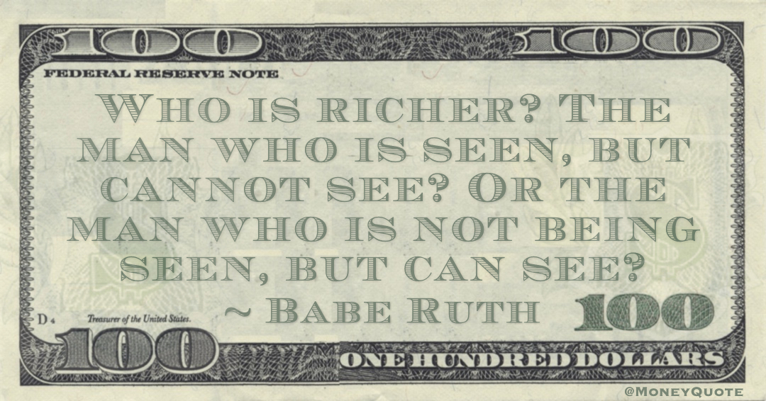 Who is richer? The man who is seen, but cannot see? Or the man who is not being seen, but can see? Quote