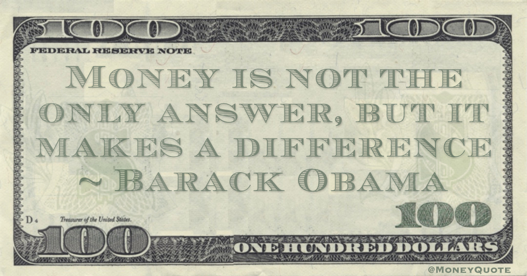Money is not the only answer, but it makes a difference Quote