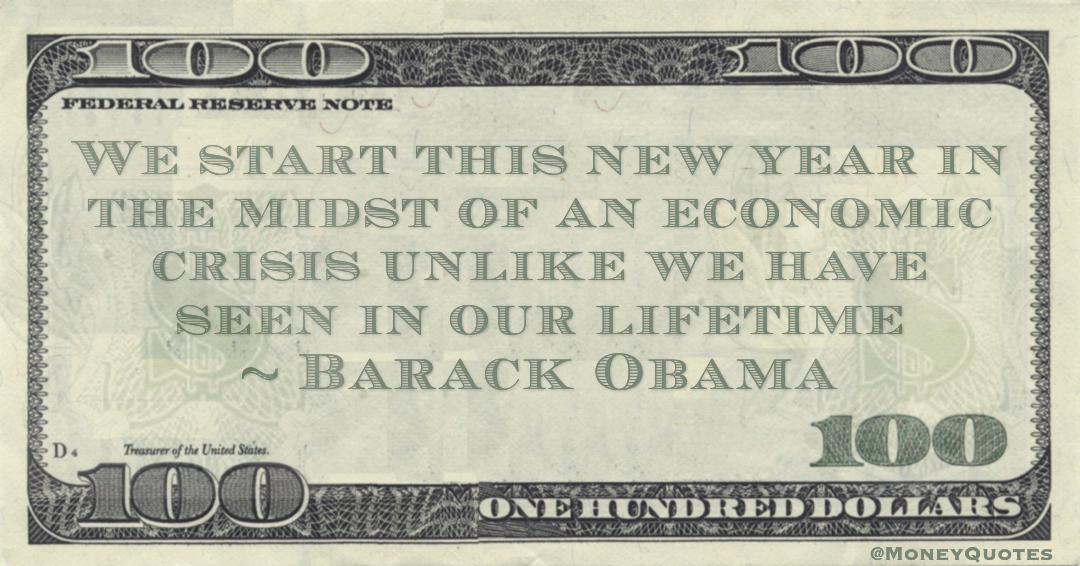 We start this new year in the midst of an economic crisis unlike we have seen in our lifetime Quote