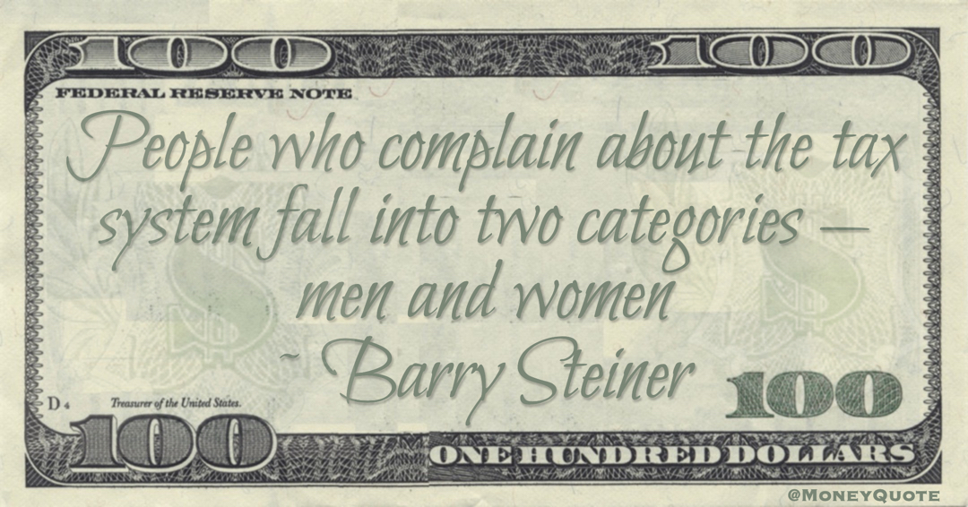 People who complain about the tax system fall into two categories — men and women Quote