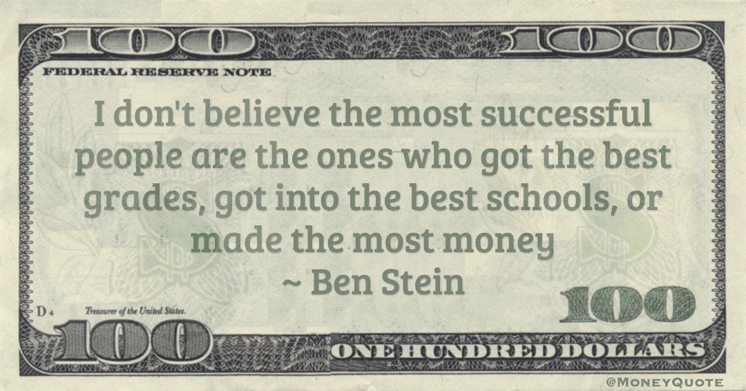 I don't believe the most successful people are the ones who got the best grades, got into the best schools, or made the most money Quote