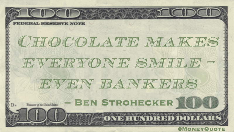 Chocolate makes everyone smile - even bankers Quote