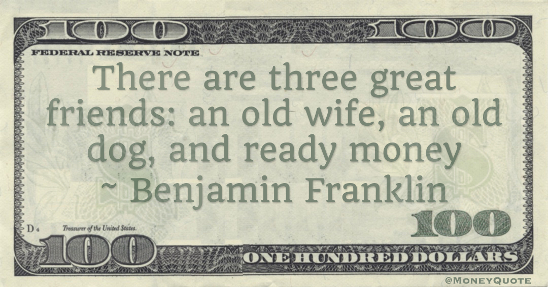 There are three faithful friends - an old wife, an old dog, and ready money Quote