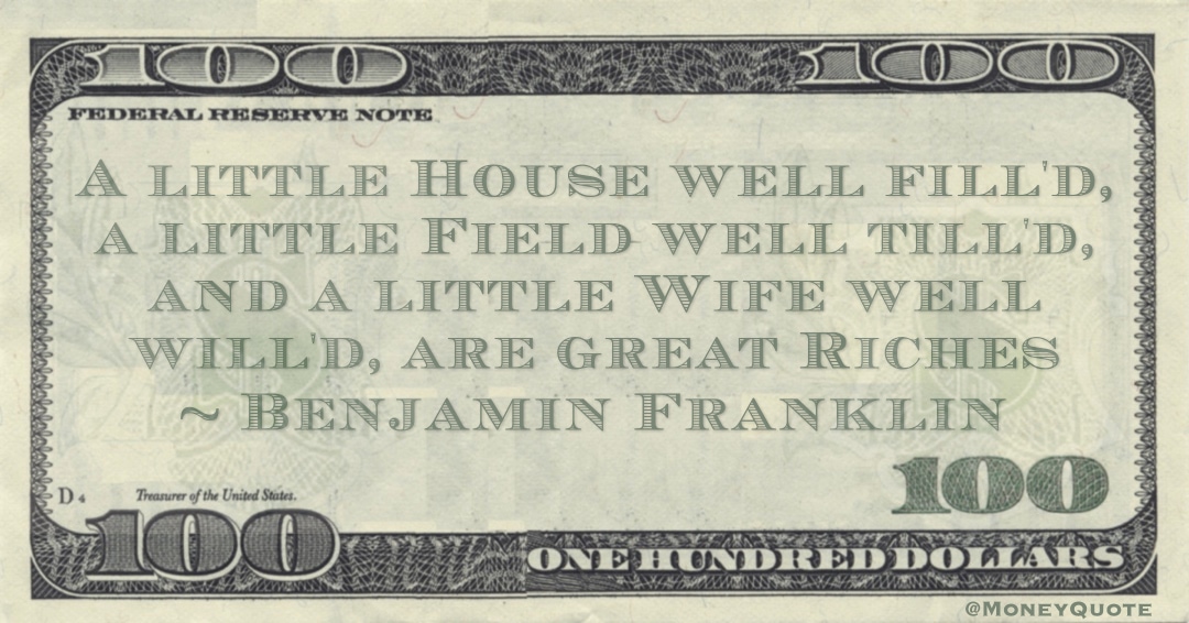 A little House well fill'd, a little Field well till'd, and a little Wife well will'd, are great Riches Quote