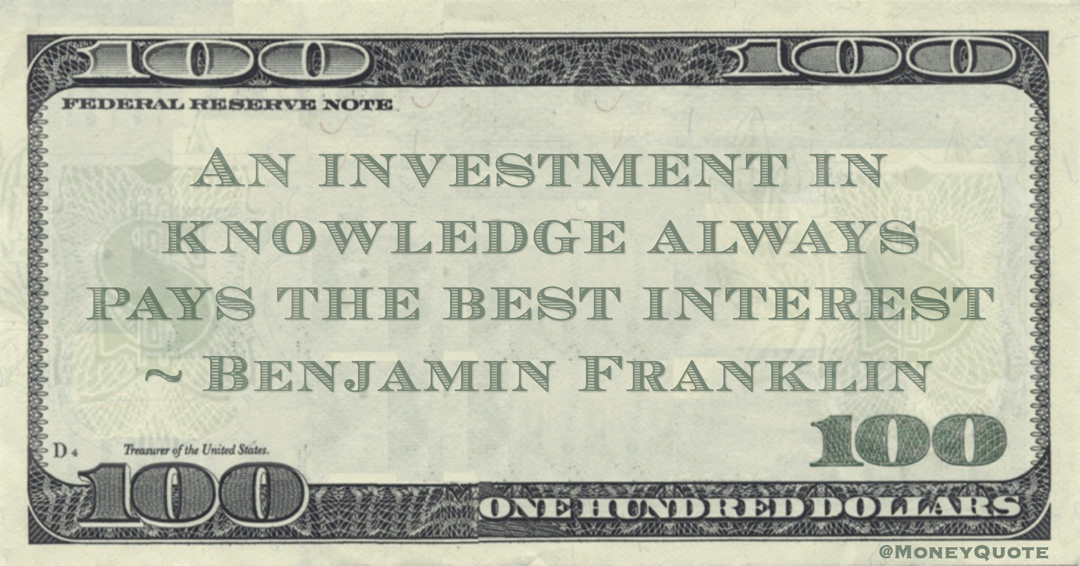 An investment in knowledge always pays the best interest Quote
