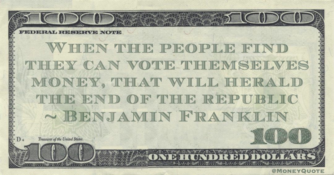 When the people find they can vote themselves money, that will herald the end of the republic Quote