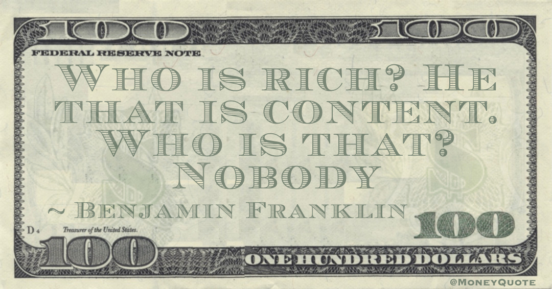 Who is rich? He that is content. Who is that? Nobody Quote