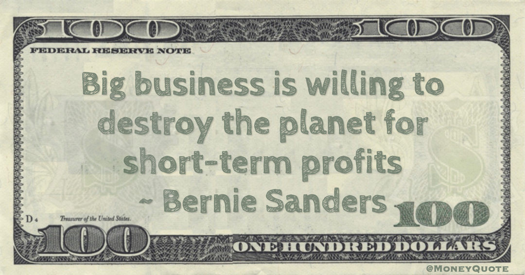 Big business is willing to destroy the planet for short-term profits Quote
