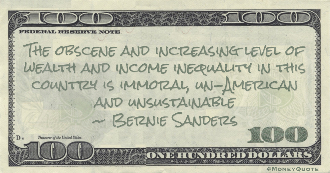 wealth and income inequality in this country is immoral, un-American and unsustainable Quote