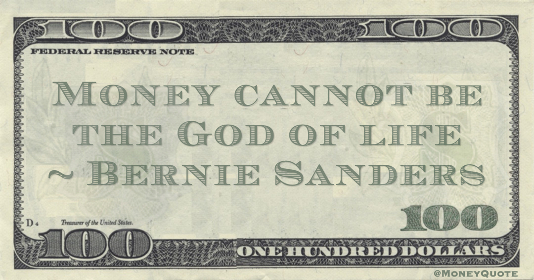 Bernie Sanders Money cannot be the God of life quote