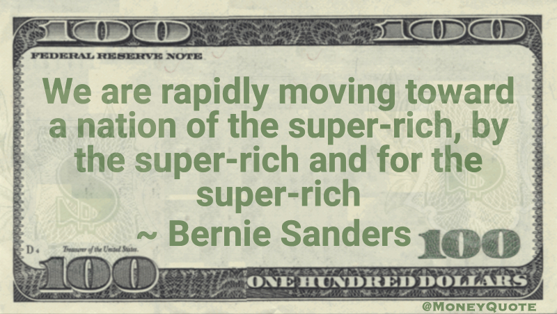 We are rapidly moving toward a nation of the super-rich, by the super-rich and for the super-rich Quote