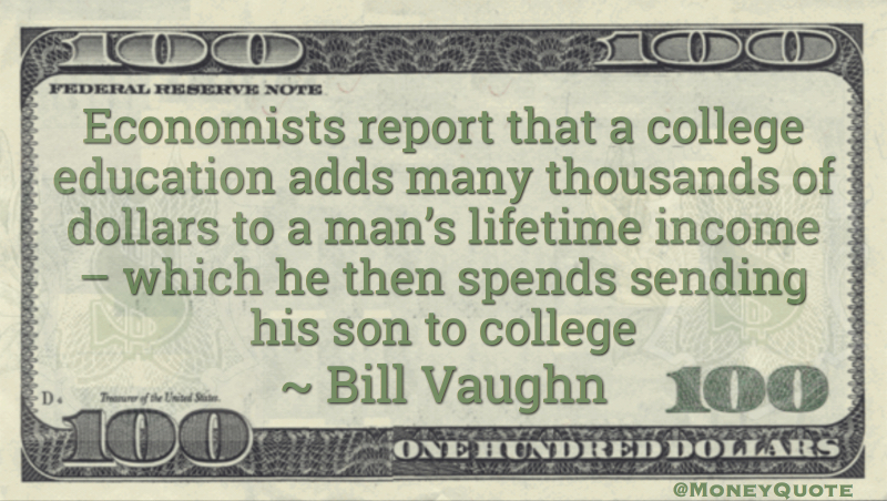 Economists report college education adds lifetime income, spends sending son to college Quote