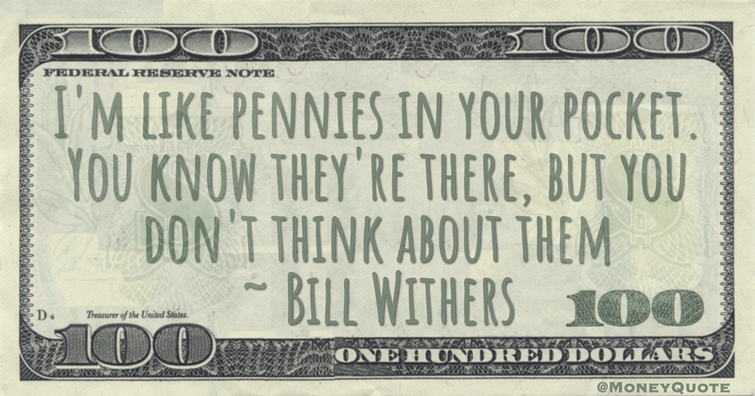 I'm like pennies in your pocket. You know they're there, but you don't think about them Quote