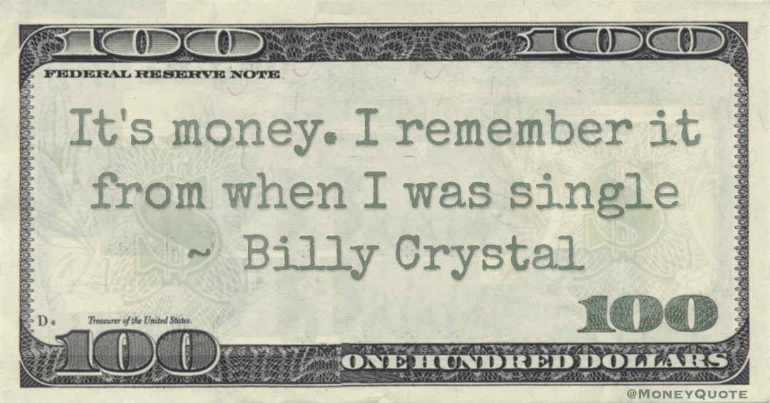 It's money. I remember it from when I was single Quote