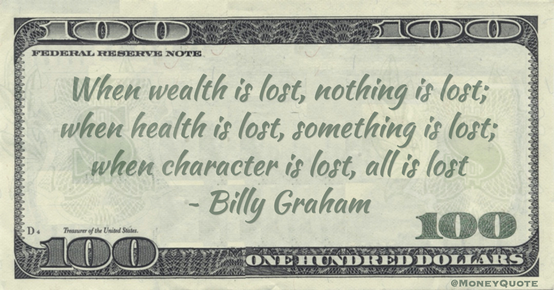 When wealth is lost, nothing is lost; when health is lost, something is lost; when character is lost, all is lost Quote