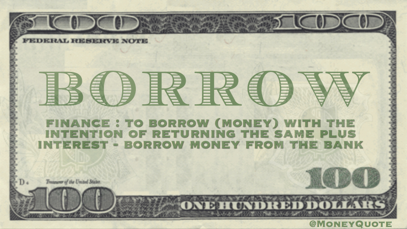 Finance: To borrow money with intention of returning the same, plus interest