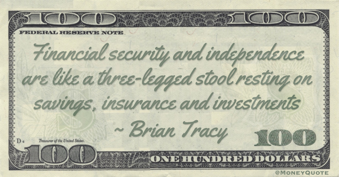 Financial security and independence are like a three-legged stool resting on savings, insurance and investments Quote