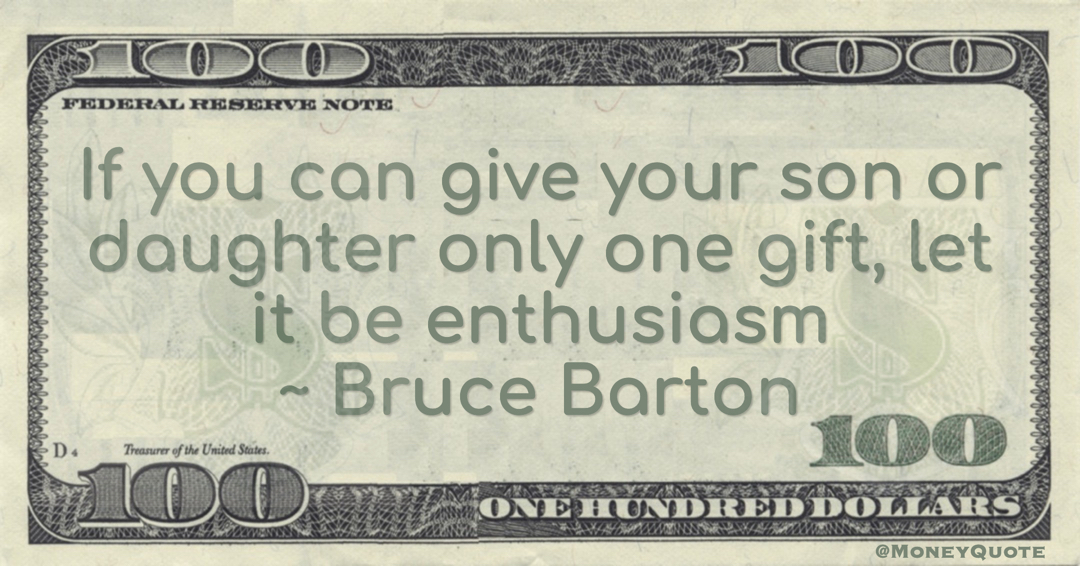 If you can give your son or daughter only one gift, let it be enthusiasm Quote