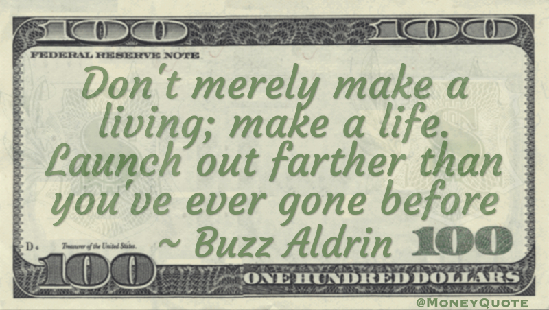 Don't merely make a living; make a life. Launch out farther than you've ever gone before Quote