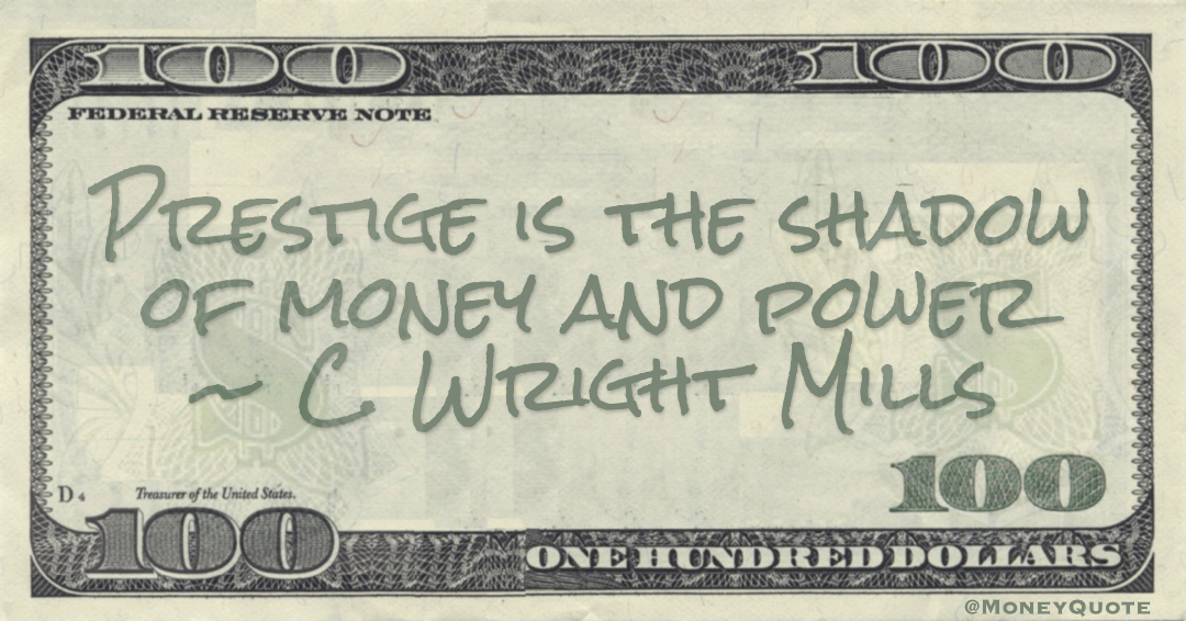 Prestige is the shadow of money and power Quote