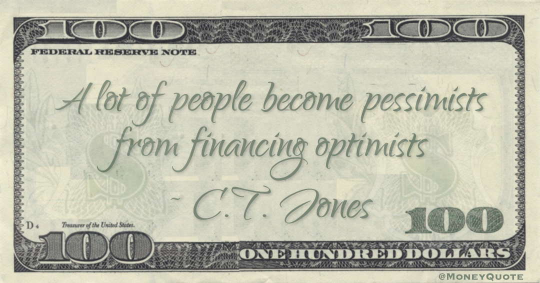A lot of people become pessimists from financing optimists Quote