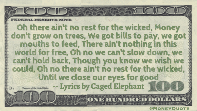 Money don't grow on trees, we got bills to pay, mouths to feed, nothing in this world for free Quote