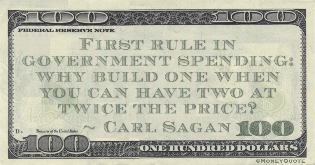 First rule in government spending: why build one when you can have two at twice the price? Quote