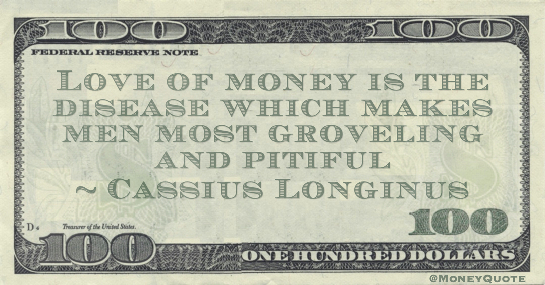 Love of money is the disease which makes men most groveling and pitiful Quote