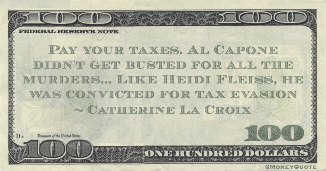 Pay your taxes. Al Capone didn't get busted for all the murders... Like Heidi Fleiss, he was convicted for tax evasion Quote
