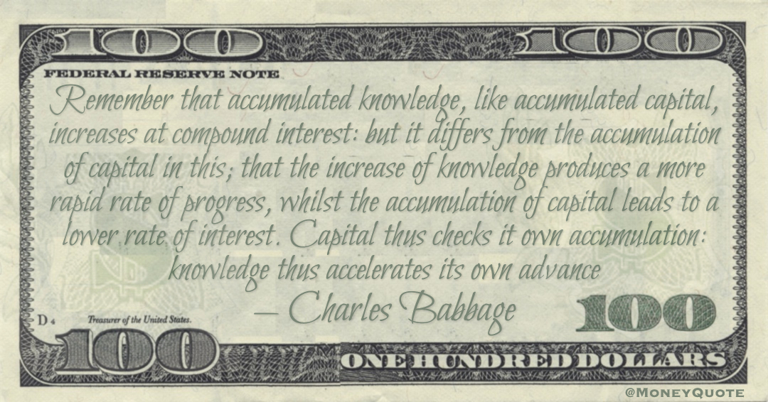 Remember that accumulated knowledge, like accumulated capital, increases at compound interest: but it differs from the accumulation of capital Quote
