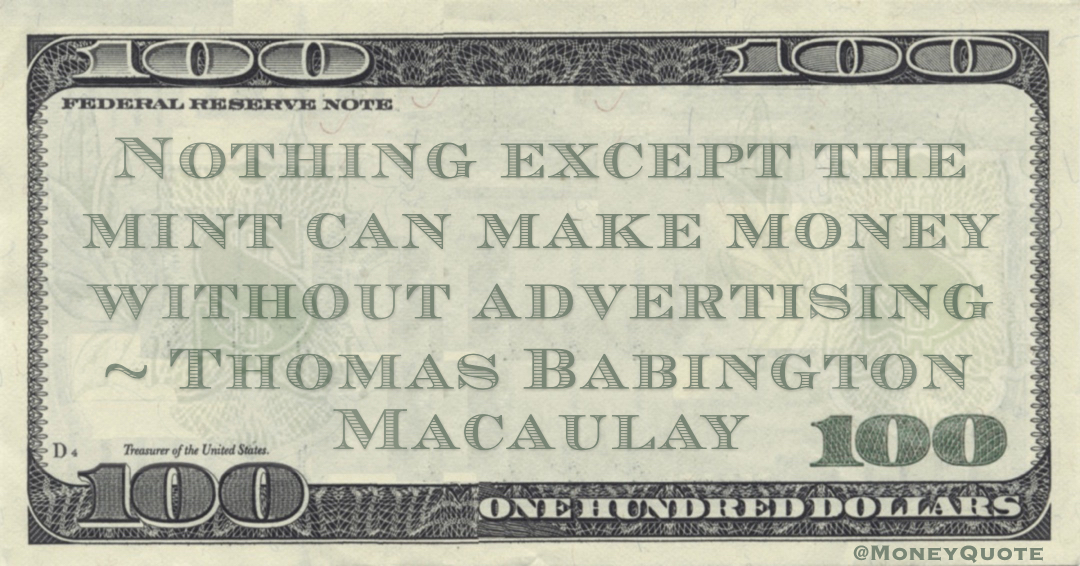 Nothing except the mint can make money without advertising Quote
