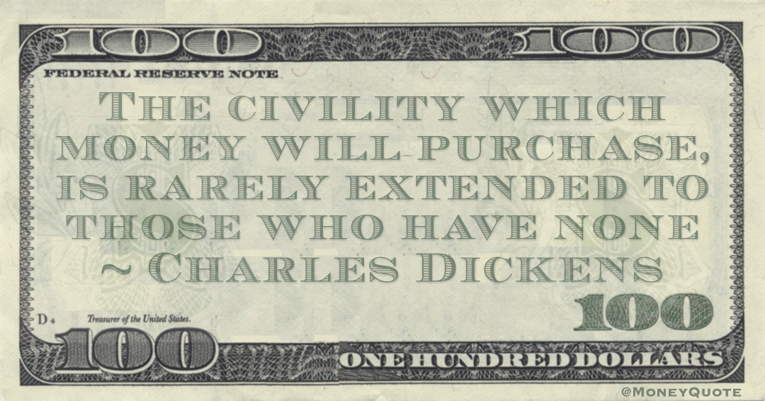 The civility which money will purchase, is rarely extended to those who have none Quote