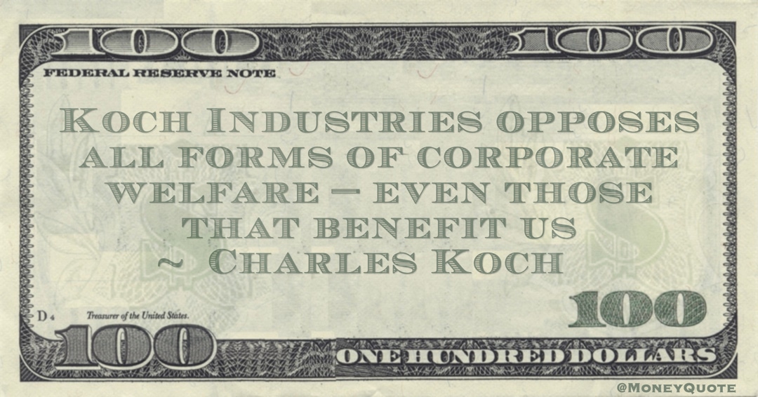 Koch Industries opposes all forms of corporate welfare — even those that benefit us Quote