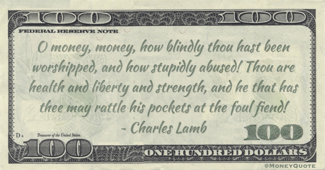 O money, money, how blindly worshipped, and how stupidly abused! may rattle his pockets Quote