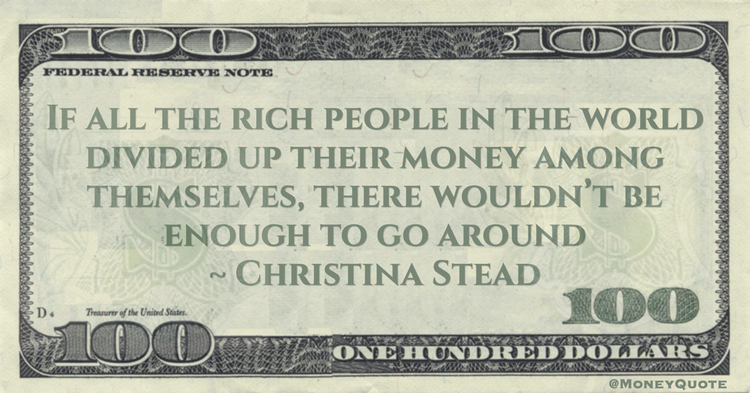 If all the rich people in the world divided up their money among themselves, there wouldn’t be enough to go around Quote