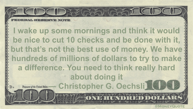 We have hundreds of millions of dollars to try to make a difference. You need to think really hard about doing it Quote