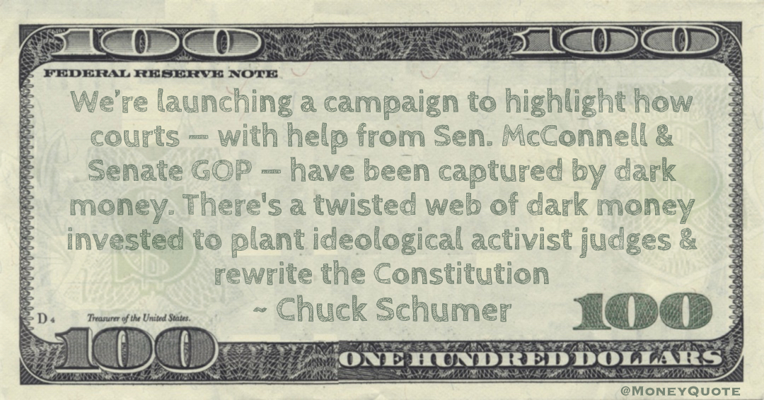 We’re launching a campaign to highlight how courts — with help from Sen. McConnell & Senate GOP — have been captured by dark money. There's a twisted web of dark money invested to plant ideological activist judges & rewrite the Constitution Quote