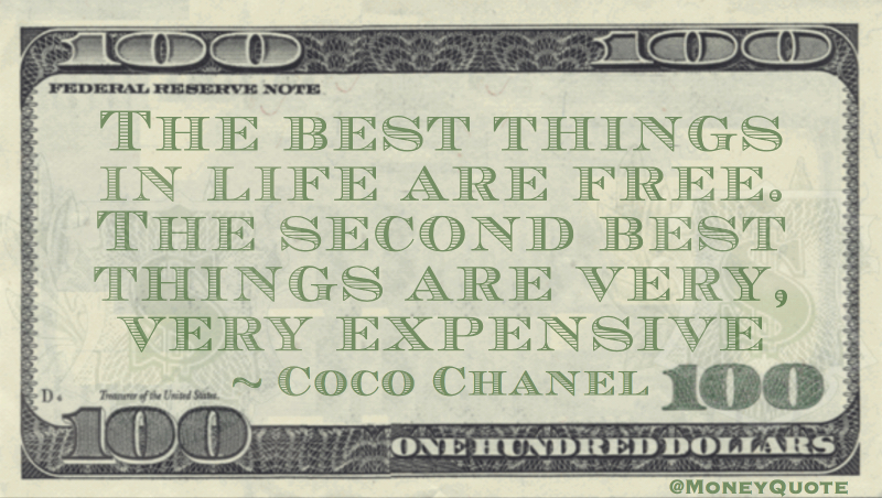 The best things in life are free. The second best htings are very, very expensive Quote