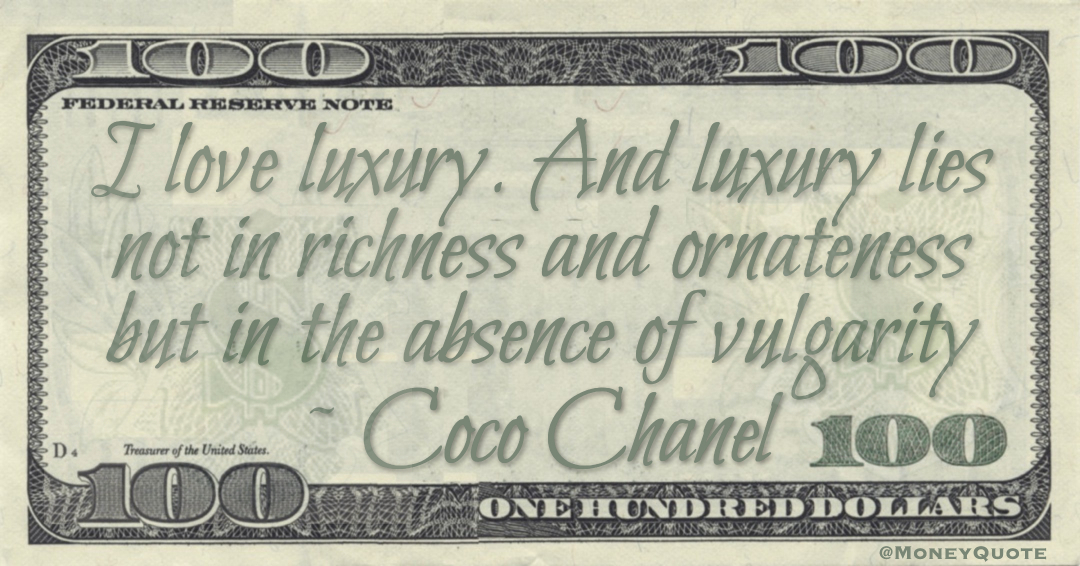 I love luxury. And luxury lies not in richness and ornateness but in the absence of vulgarity Quote