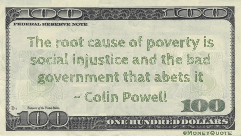 The root cause of poverty is social injustice and the bad government that abets it Quote