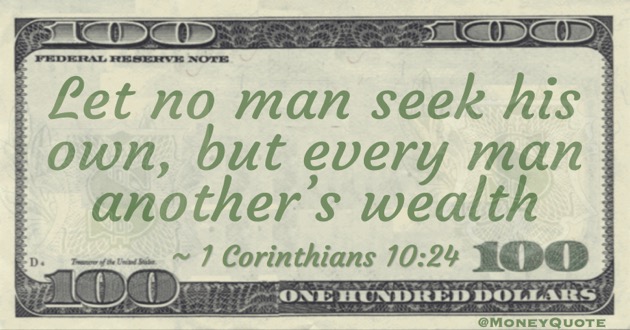 Let no man seek his own, but every man another’s wealth Quote