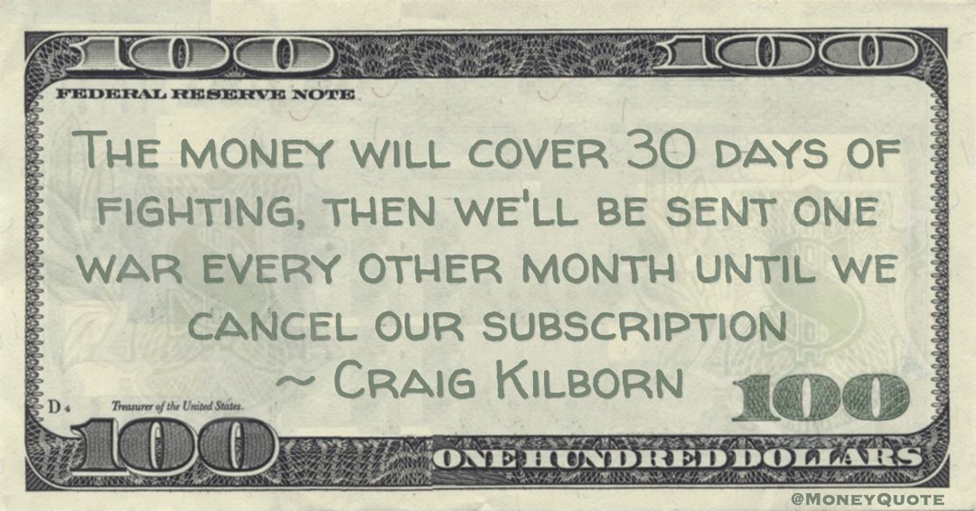 The money will cover 30 days of fighting, then we'll be sent one war every other month until we cancel our subscription Quote