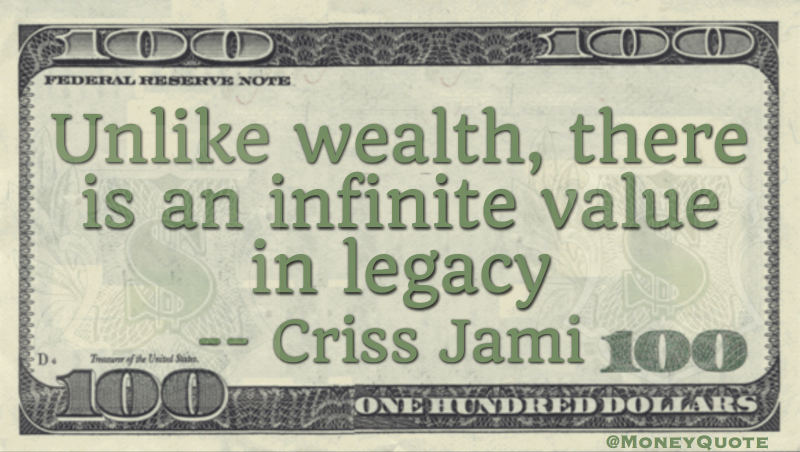 Unlike wealth, there is an infinite value in legacy Quote